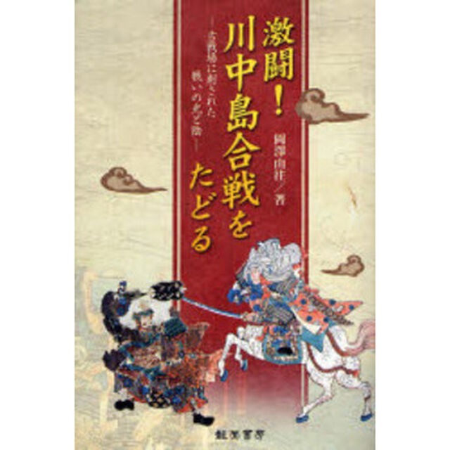 激闘！川中島合戦をたどる　古戦場に刻された戦いの光と陰