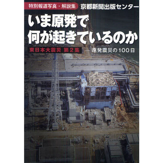 いま原発で何が起きているのか　特別報道写真・解説集　原発震災の１００日