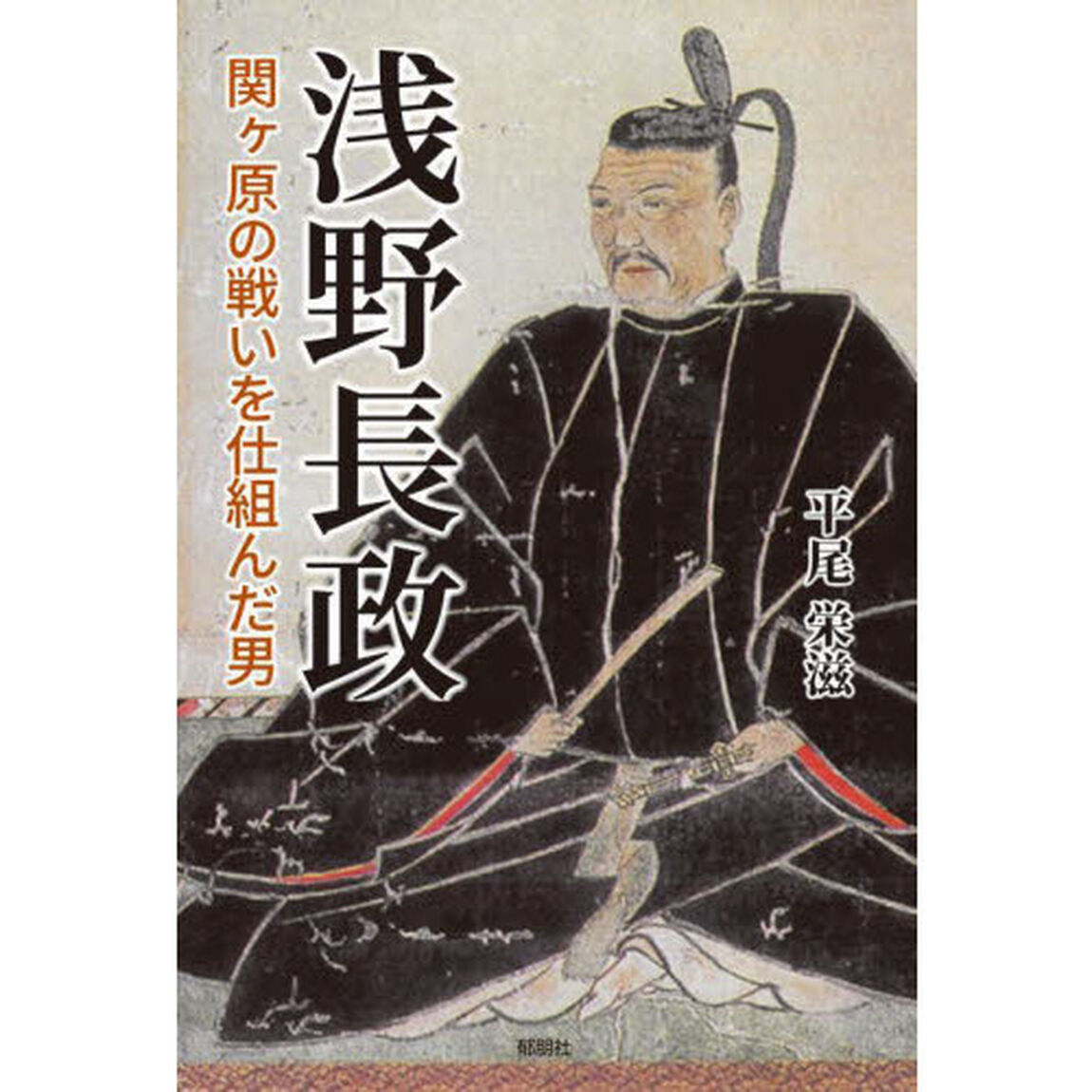 浅野長政　関ケ原の戦いを仕組んだ男