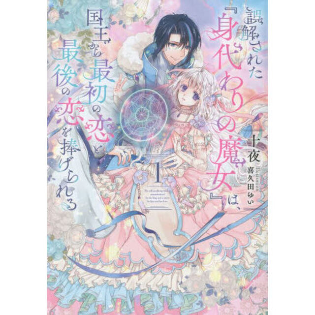 誤解された『身代わりの魔女』は、国王から最初の恋と最後の恋を捧げられる　１