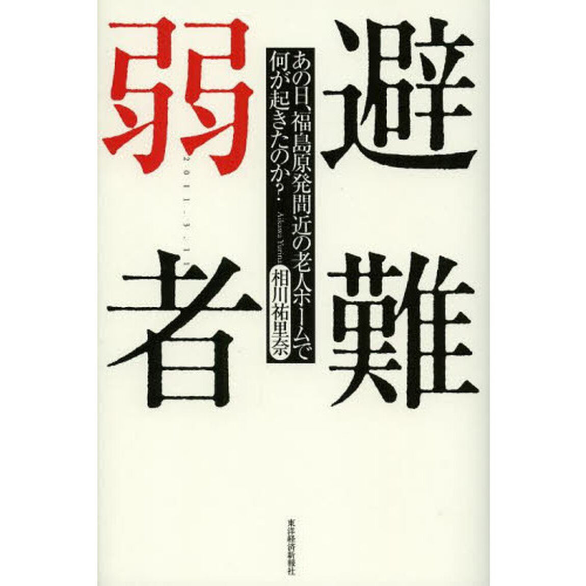 避難弱者　あの日、福島原発間近の老人ホームで何が起きたのか？　２０１１．３．１１