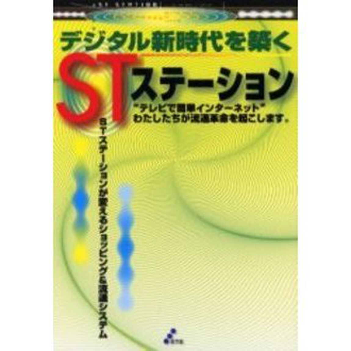 デジタル新時代を築くＳＴステーション　&ldquo;テレビで簡単インターネット&rdquo;わたしたちが流通革命を起こします。　ＳＴステーションが変えるショッピング＆流通システム