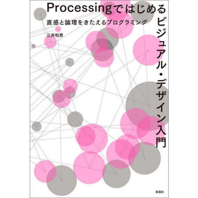 Ｐｒｏｃｅｓｓｉｎｇではじめるビジュアル・デザイン入門　直感と論理をきたえるプログラミング
