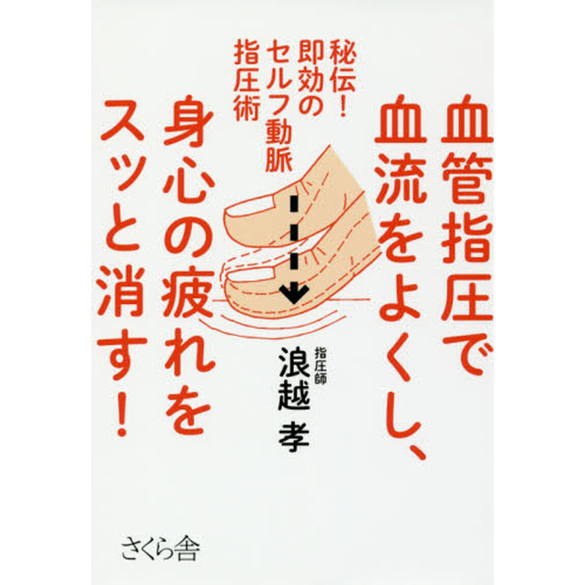 血管指圧で血流をよくし、身心の疲れをスッと消す! ―秘伝! 即効のセルフ動脈指圧術