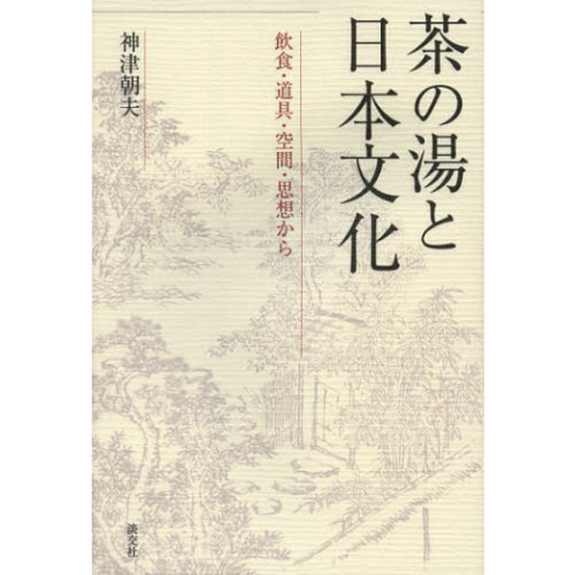 茶の湯と日本文化　飲食・道具・空間・思想から