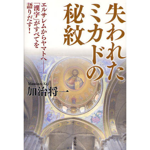 失われたミカドの秘紋　エルサレムからヤマトへ－「漢字」がすべてを語りだす！