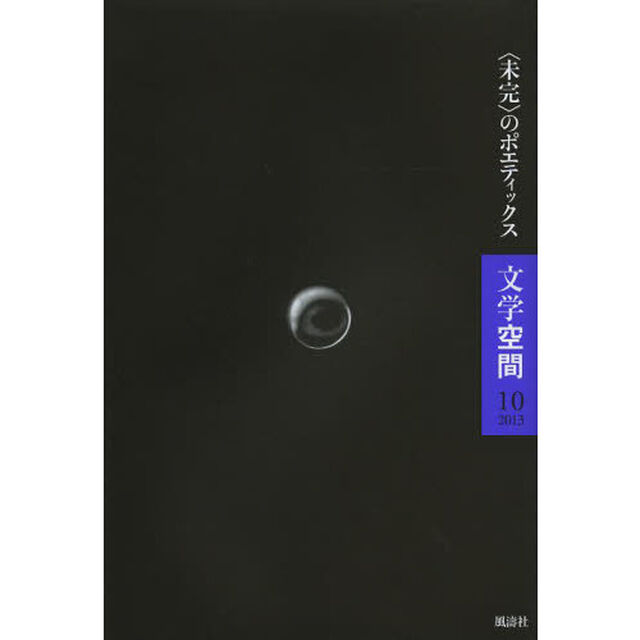 文学空間　１０（２０１３）「〈未完〉のポエティックス」