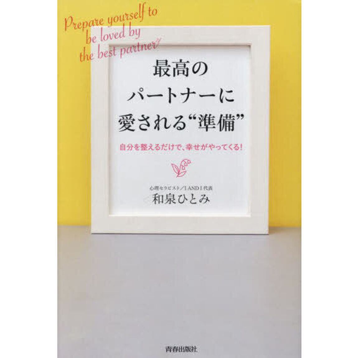 最高のパートナーに愛される&ldquo;準備&rdquo;　自分を整えるだけで、幸せがやってくる！