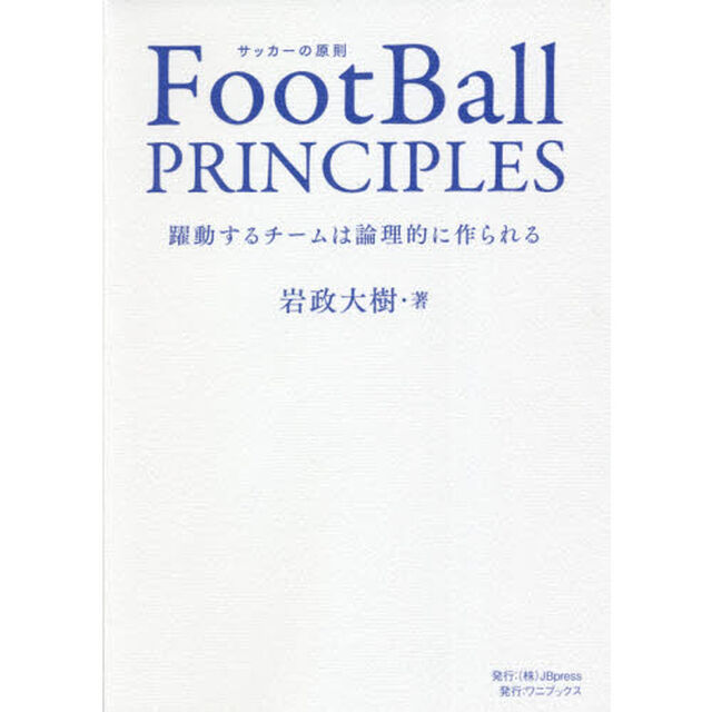 ＦｏｏｔＢａｌｌ　ＰＲＩＮＣＩＰＬＥＳ　躍動するチームは論理的に作られる　サッカーの原則