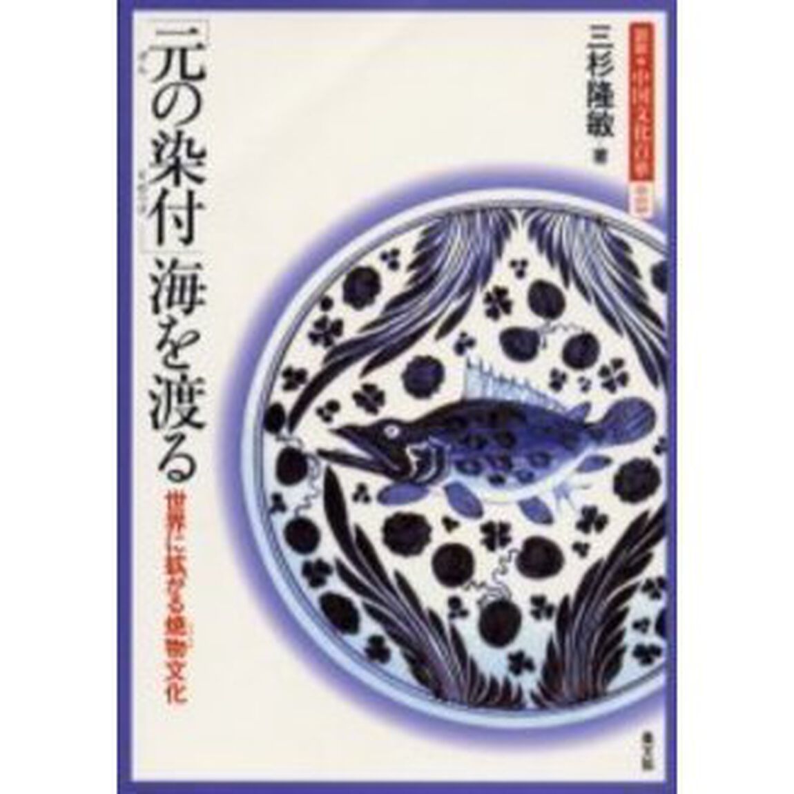 図説・中国文化百華　０１８「「元の染付」海を渡る　世界に拡がる焼物文化」