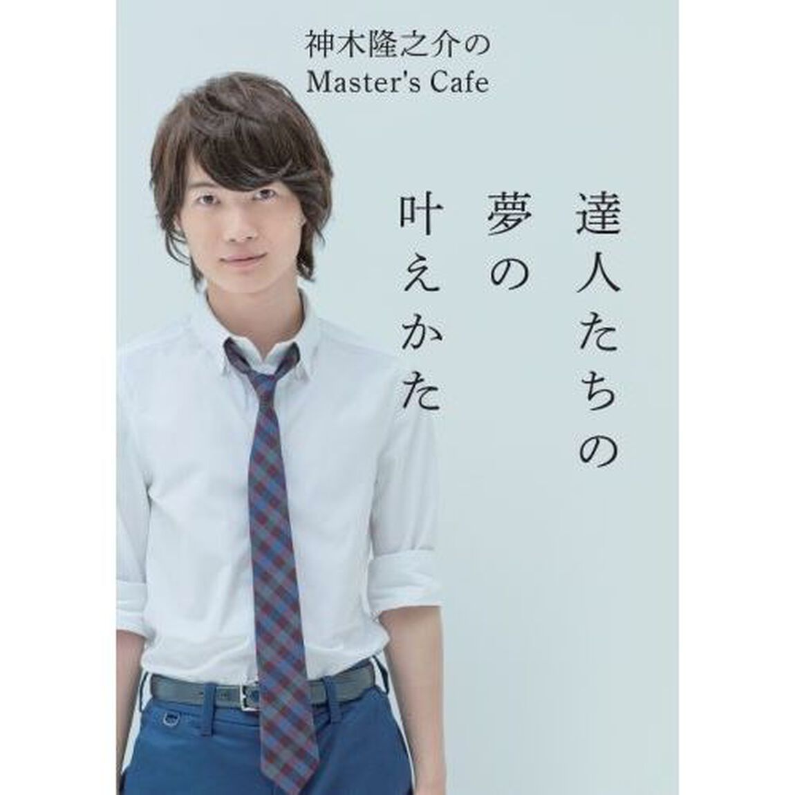 達人たちの夢の叶えかた　神木隆之介のＭａｓｔｅｒ&rsquo;ｓ　Ｃａｆｅ