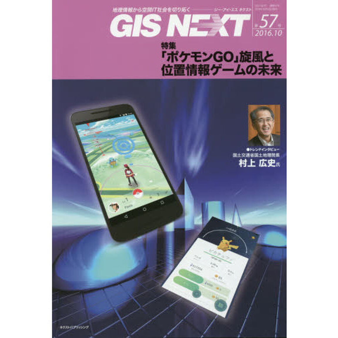 ＧＩＳ　ＮＥＸＴ　地理情報から空間ＩＴ社会を切り拓く　第５７号（２０１６．１０）「特集「ポケモンＧＯ」旋風と位置情報ゲームの未来」