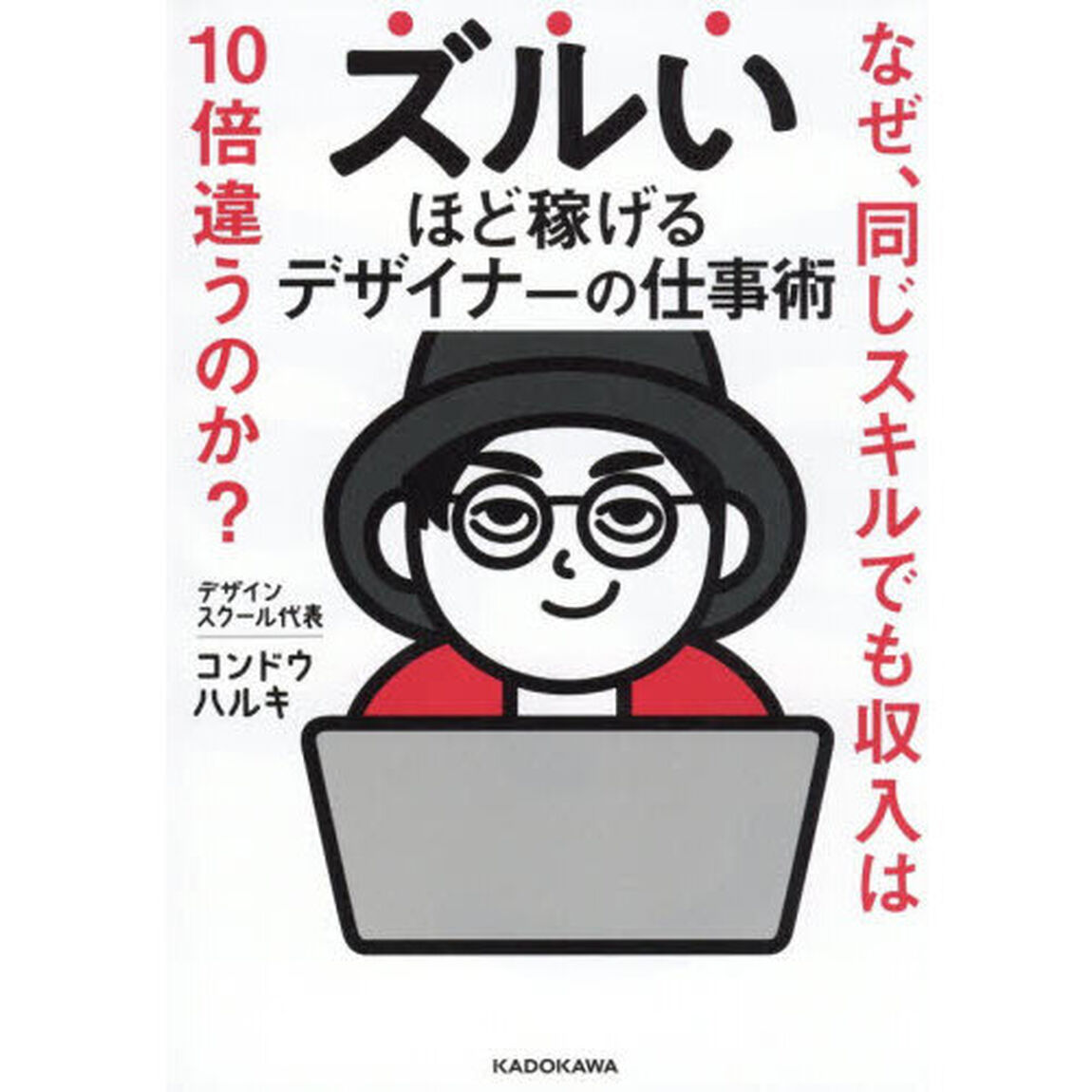 ズルいほど稼げるデザイナーの仕事術　なぜ、同じスキルでも収入は１０倍違うのか？