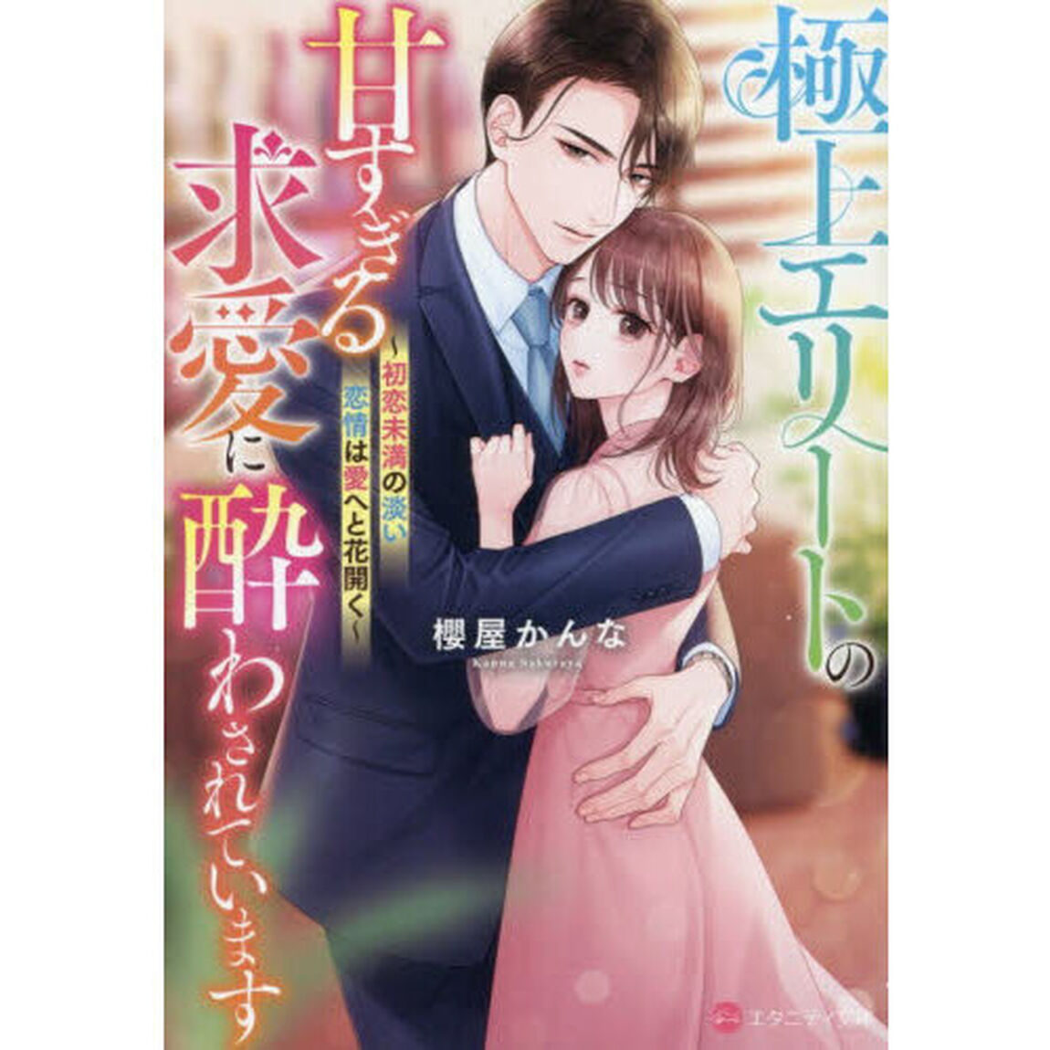 極上エリートの甘すぎる求愛に酔わされています　初恋未満の淡い恋情は愛へと花開く