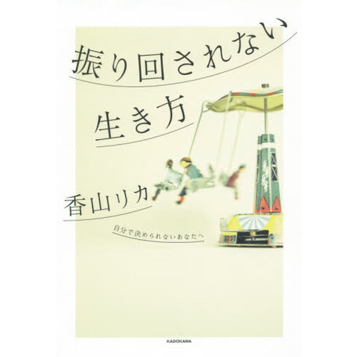 振り回されない生き方　自分で決められないあなたへ