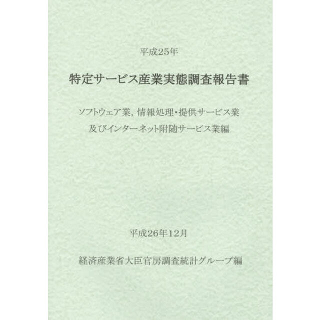 特定サービス産業実態調査報告書　ソフトウェア業，情報処理・提供サービス業及びインターネット附随サービス業編平成２５年