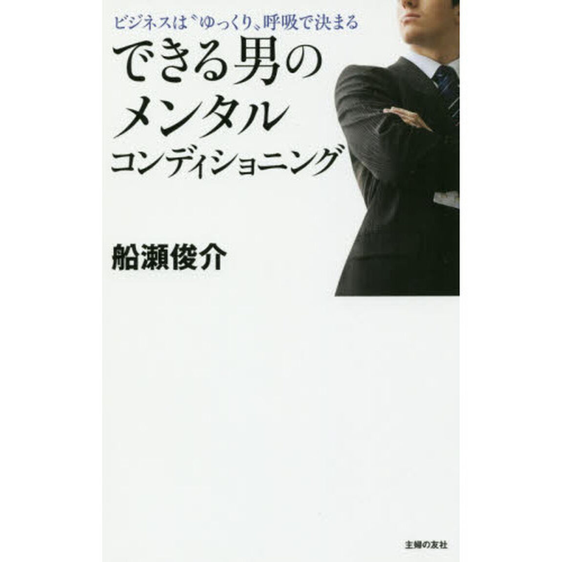 できる男のメンタルコンディショニング　ビジネスは&ldquo;ゆっくり&rdquo;呼吸で決まる