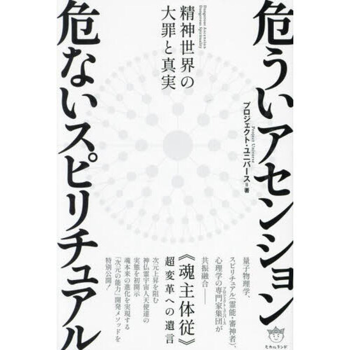 危ういアセンション危ないスピリチュアル　精神世界の大罪と真実　《魂主体従》超変革への遺言