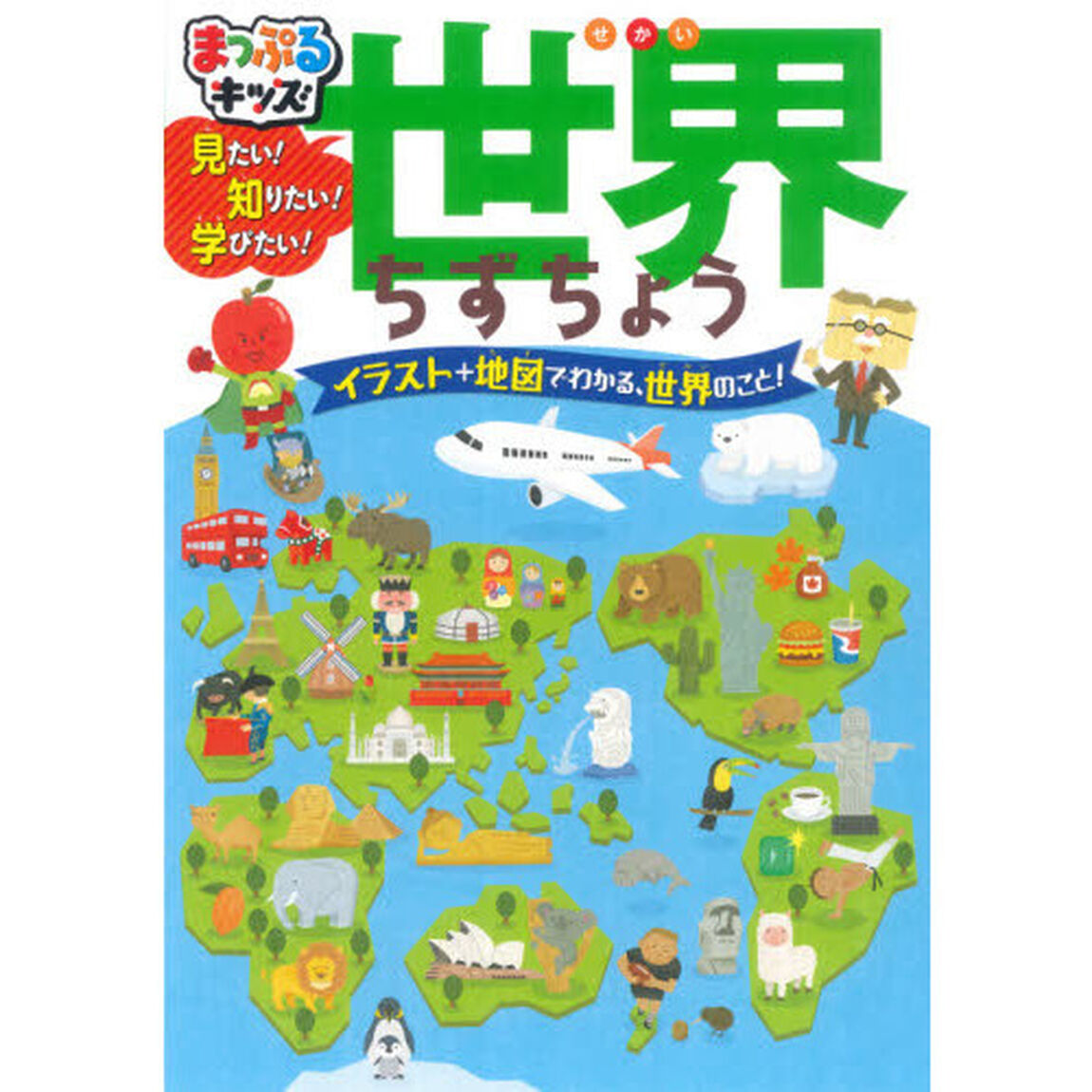 見たい！知りたい！学びたい！世界ちずちょう　世界の何でも、もの知りはかせに、なっちゃおう！　イラスト＋地図でわかる、世界のこと！「２版」