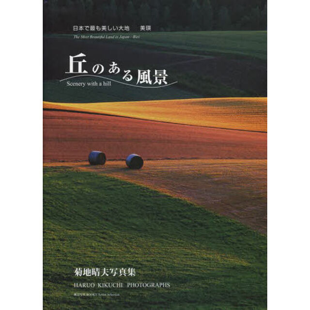 丘のある風景　日本で最も美しい大地－美瑛　風景写真ＢＯＯＫＳ　Ａｒｔｉｓｔ　Ｓｅｌｅｃｔｉｏｎ　菊地晴夫写真集