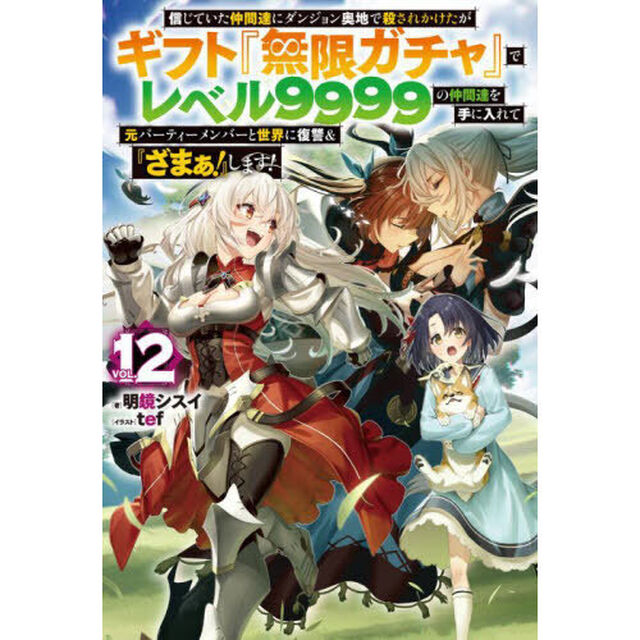 信じていた仲間達にダンジョン奥地で殺されかけたがギフト『無限ガチャ』でレベル9999の仲間達を手に入れて元パーティーメンバーと世界に復讐＆『ざまぁ！』します！ VOL.12