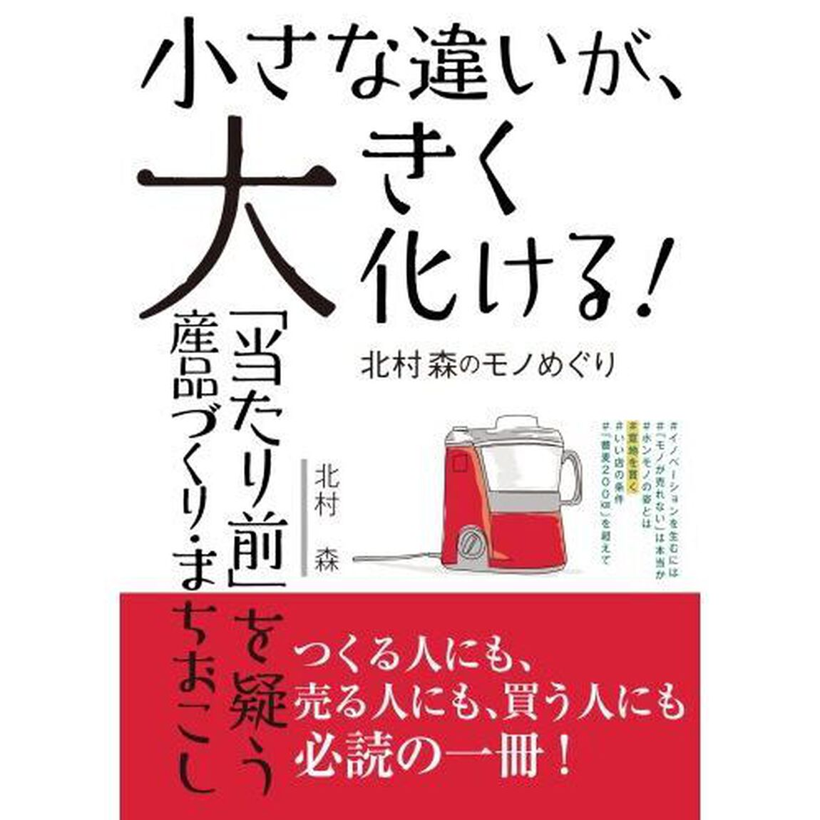 小さな違いが、大きく化ける！　「当たり前」を疑う産品づくり・まちおこし　北村森のモノめぐり