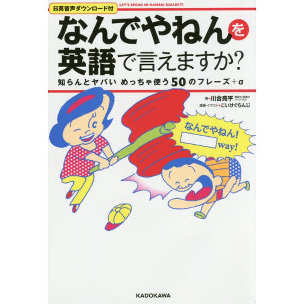 なんでやねんを英語で言えますか？　ＬＥＴ&rsquo;Ｓ　ＳＰＥＡＫ　ＩＮ　ＫＡＮＳＡＩ　ＤＩＡＬＥＣＴ！　知らんとヤバいめっちゃ使う５０のフレーズ＋&alpha;