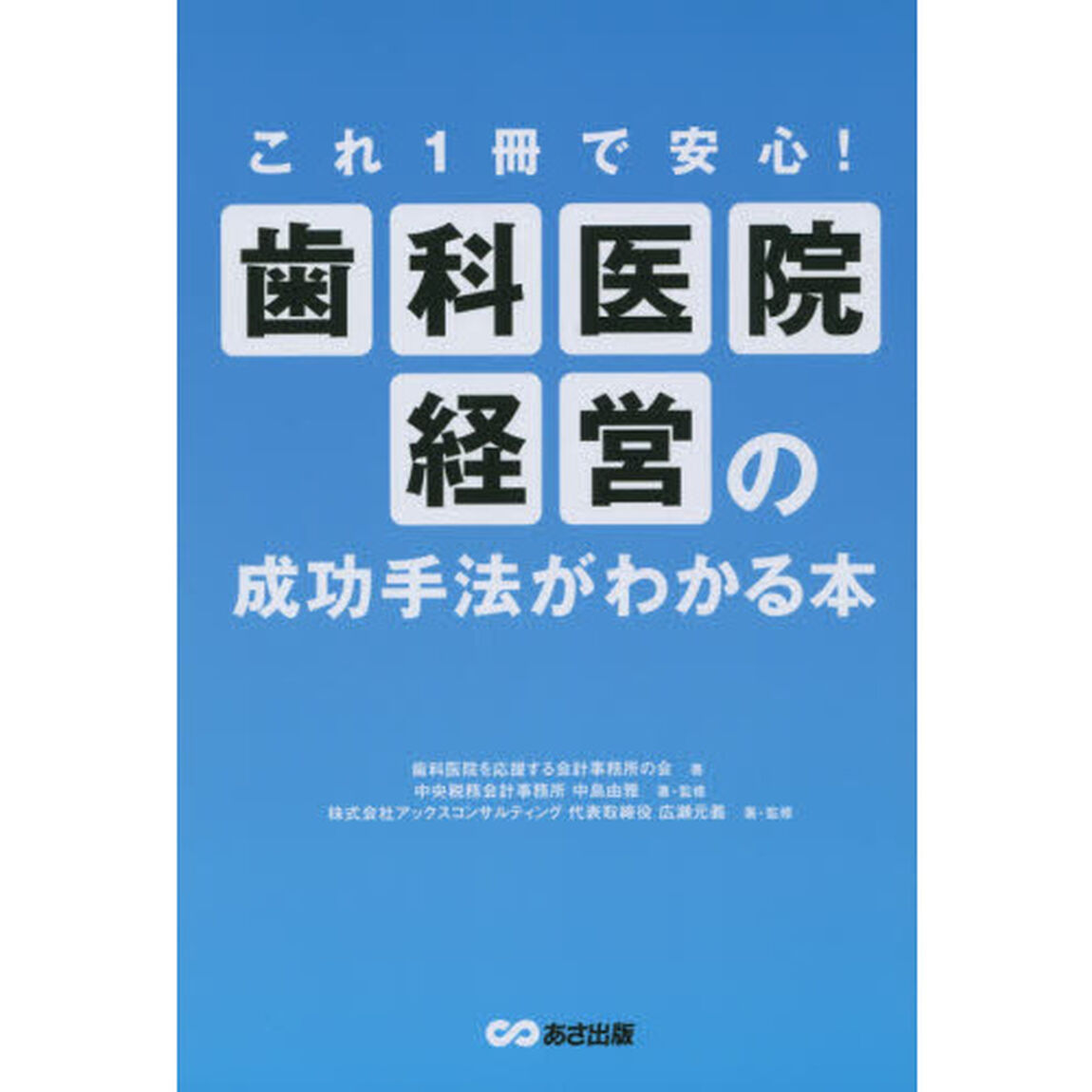 歯科医院経営の成功手法がわかる本　これ１冊で安心！
