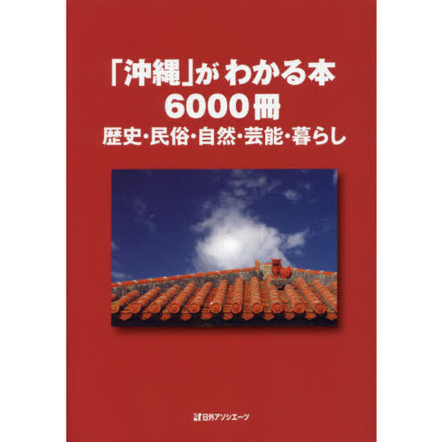 「沖縄」がわかる本６０００冊　歴史・民俗・自然・芸能・暮らし