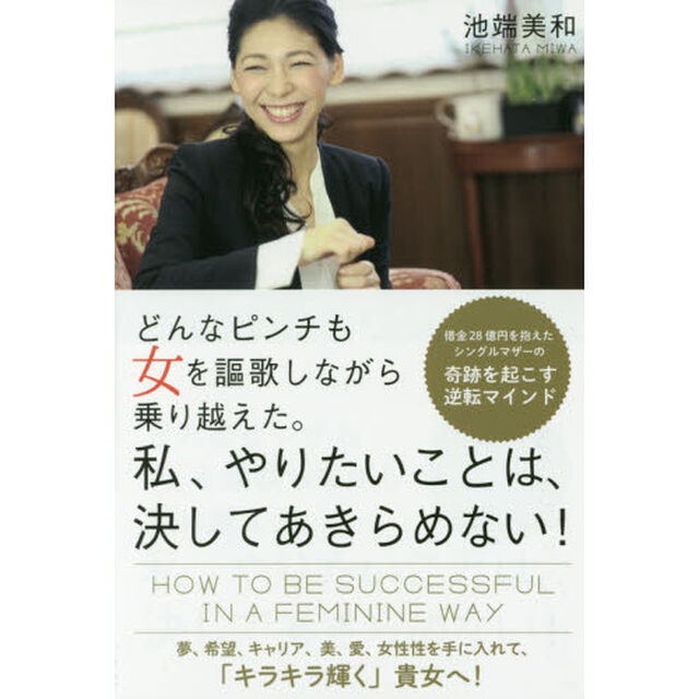 どんなピンチも女を謳歌しながら乗り越えた。私、やりたいことは、決してあきらめない！　借金２８億円を抱えたシングルマザーの奇跡を起こす逆転マインド