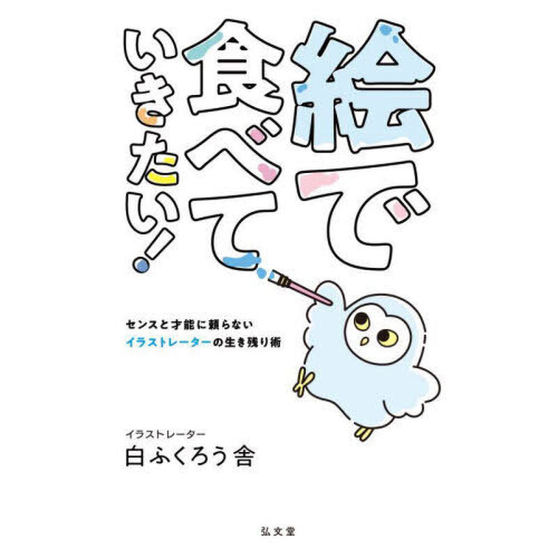 絵で食べていきたい！　センスと才能に頼らないイラストレーターの生き残り術