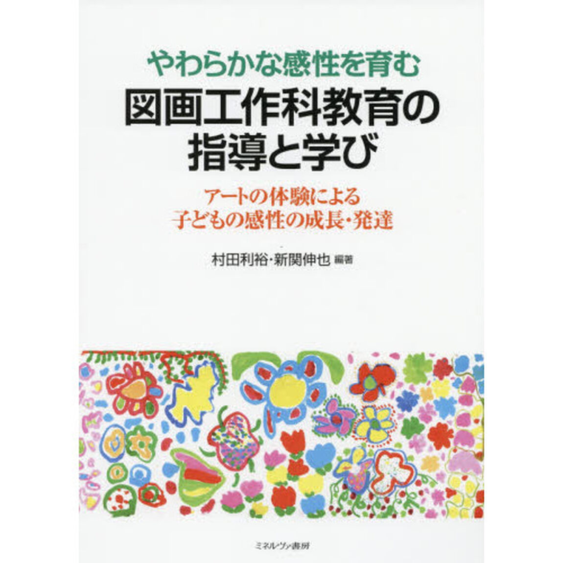 やわらかな感性を育む図画工作科教育の指導と学び　アートの体験による子どもの感性の成長・発達