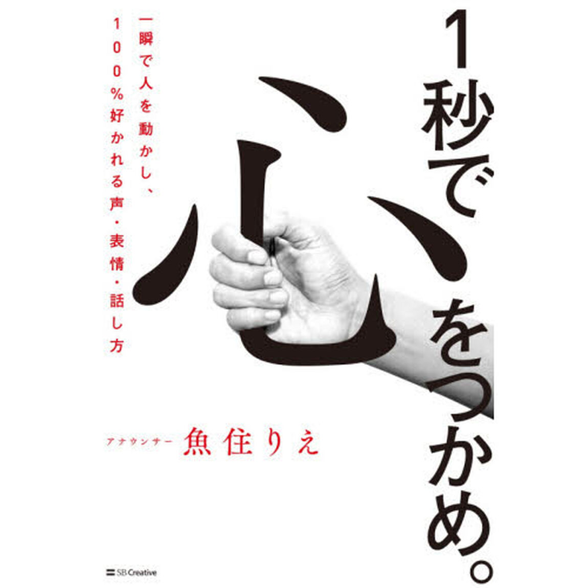 １秒で心をつかめ。　一瞬で人を動かし、１００％好かれる声・表情・話し方