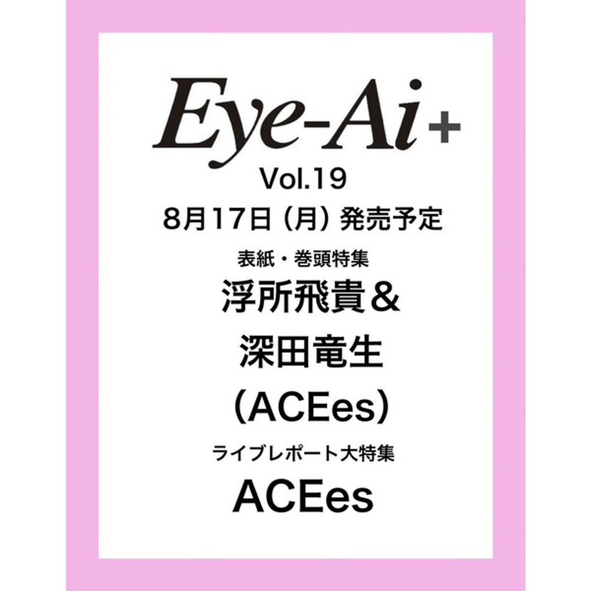 Ｅｙｅ－Ａｉ＋Ｖｏｌ．１９【表紙：浮所飛貴＆深田竜生（ACEes）】