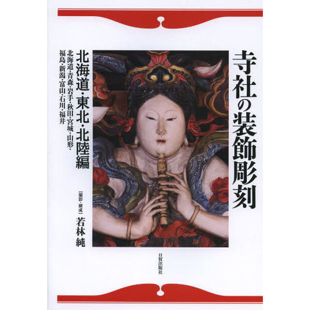 寺社の装飾彫刻　北海道・東北・北陸編「北海道・青森・岩手・秋田・宮城・山形・福島・新潟・富山・石川・福井」