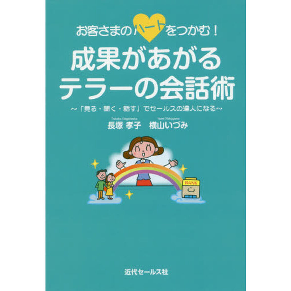 お客さまのハートをつかむ！成果があがるテラーの会話術　「見る・聞く・話す」でセールスの達人になる