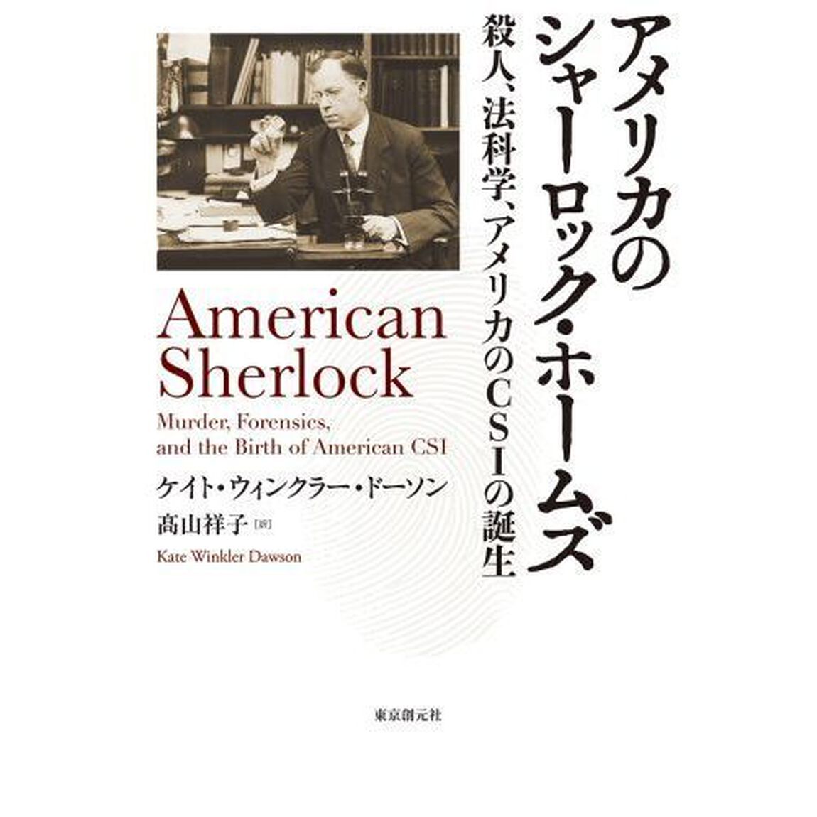 アメリカのシャーロック・ホームズ　殺人、法科学、アメリカのＣＳＩの誕生