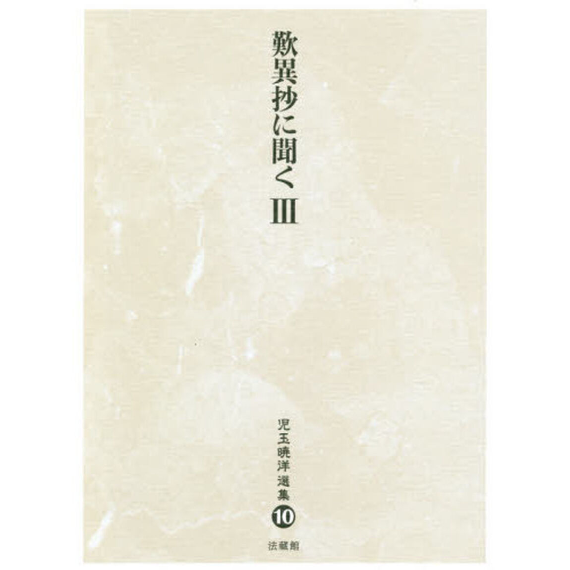 児玉暁洋選集　１０「歎異抄に聞く　３」