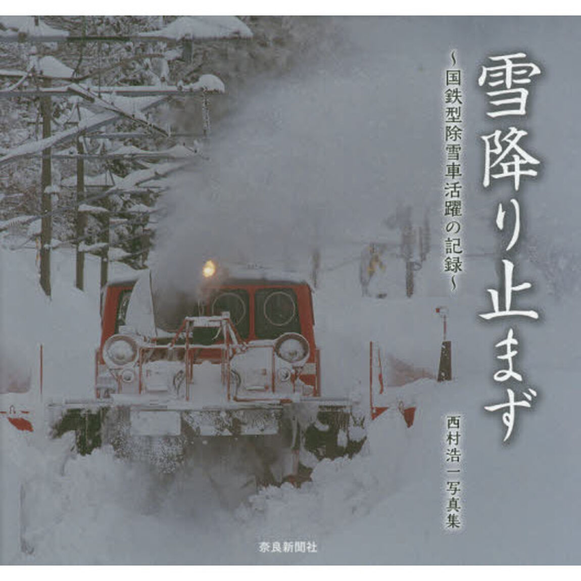 雪降り止まず　国鉄型除雪車活躍の記録　西村浩一写真集