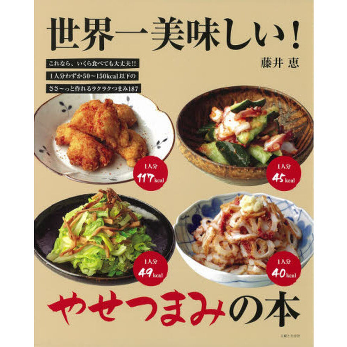 世界一美味しい！やせつまみの本　これなら、いくら食べても大丈夫！！１人分わずか５０〜１５０ｋｃａｌ以下のささ〜っと作れるラクラクつまみ１８７
