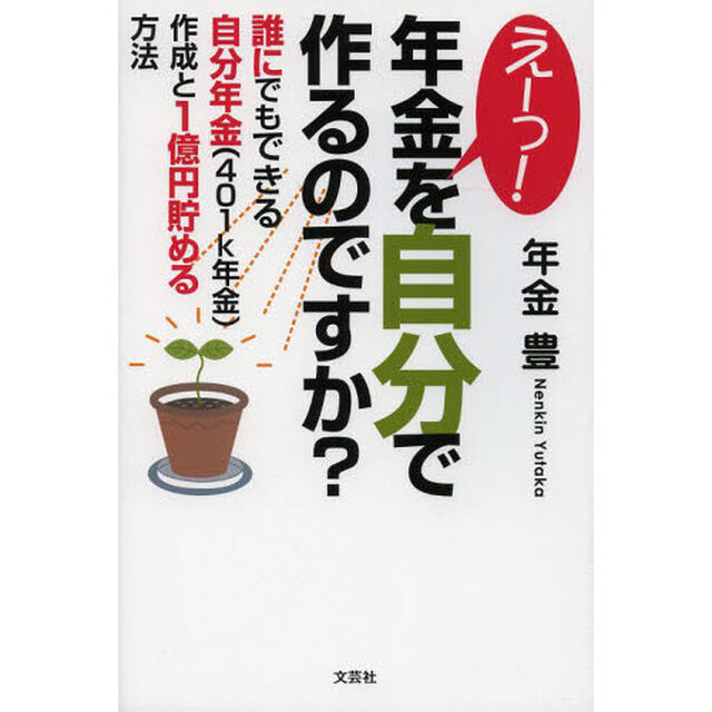 えーっ！年金を自分で作るのですか？　誰にでもできる自分年金（４０１ｋ年金）作成と１億円貯める方法