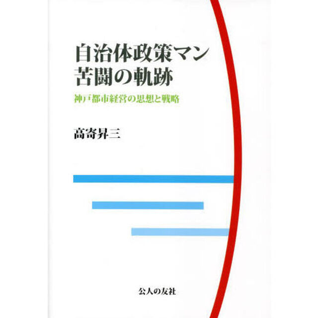 自治体政策マン苦闘の軌跡　神戸都市経営の思想と戦略