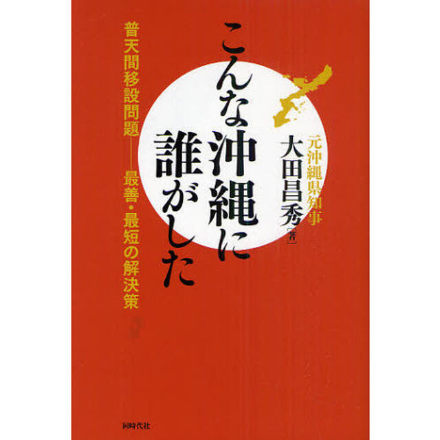 こんな沖縄に誰がした　普天間移設問題－最善・最短の解決策