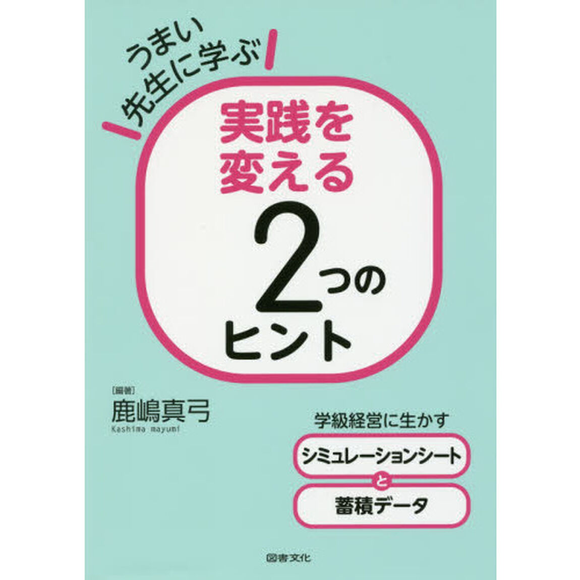 うまい先生に学ぶ実践を変える２つのヒント　学級経営に生かすシミュレーションシートと蓄積データ