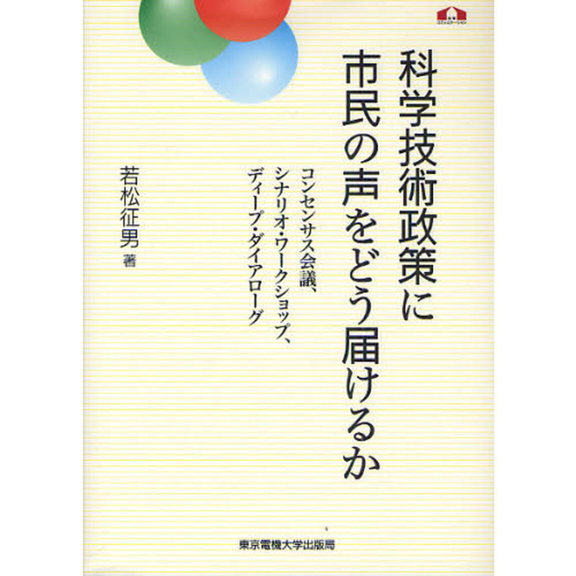 科学技術政策に市民の声をどう届けるか　コンセンサス会議、シナリオ・ワークショップ、ディープ・ダイアローグ