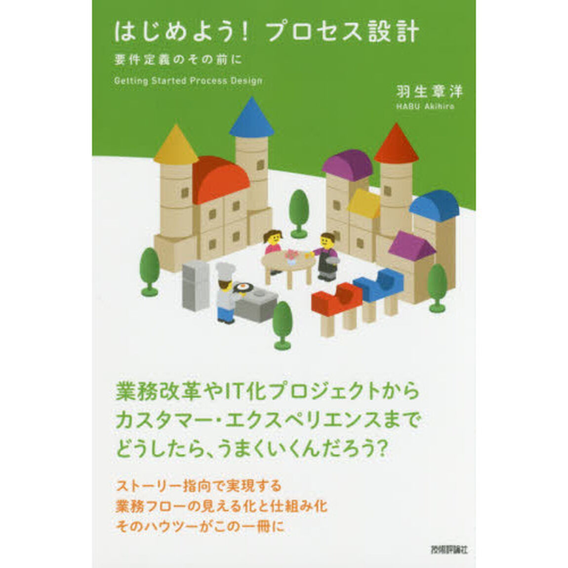 はじめよう！プロセス設計　要件定義のその前に　業務改革やＩＴ化プロジェクトからカスタマー・エクスペリエンスまでどうしたら、うまくいくんだろう？