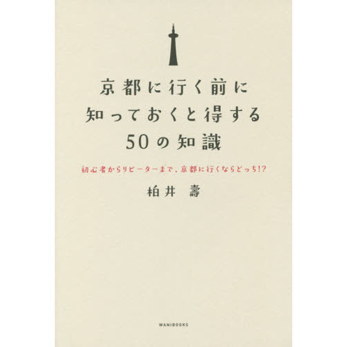 京都に行く前に知っておくと得する５０の知識　初心者からリピーターまで、京都に行くならどっち！？