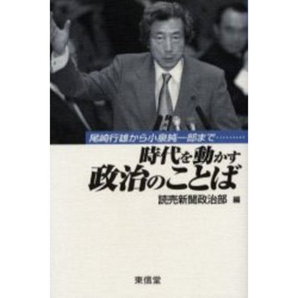 時代を動かす政治のことば　尾崎行雄から小泉純一郎まで&hellip;&hellip;&hellip;