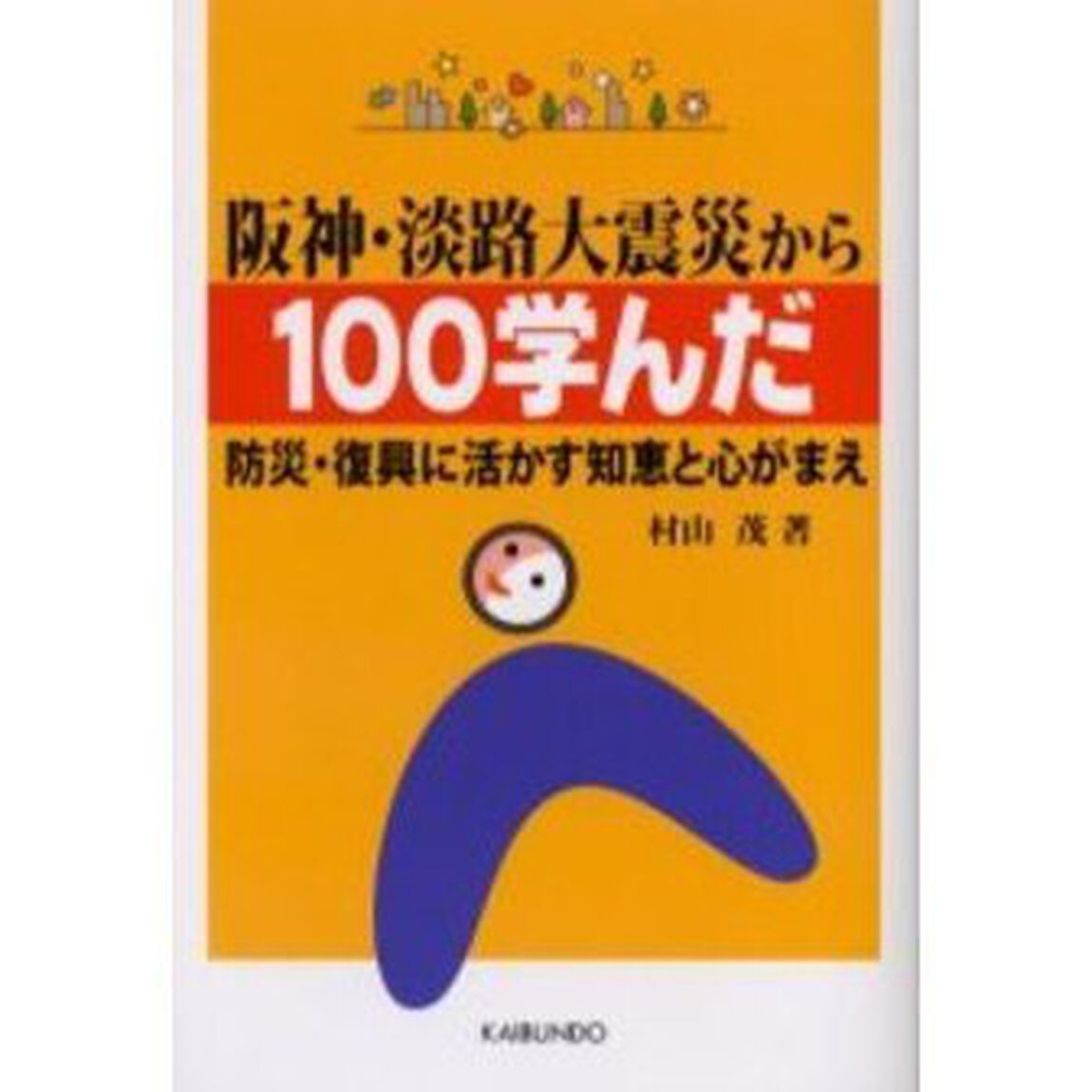 阪神・淡路大震災から１００学んだ　防災・復興に活かす知恵と心がまえ