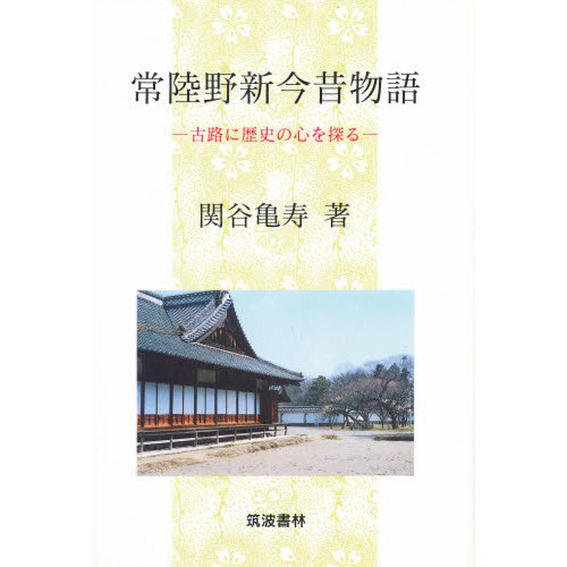 常陸野新今昔物語　古路に歴史の心を探る
